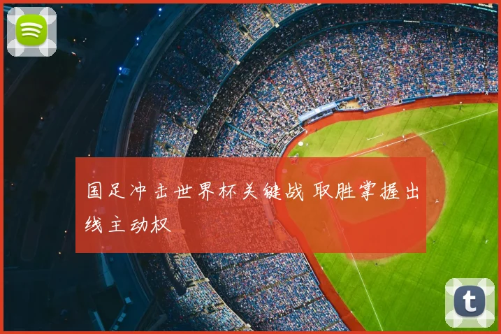国足冲击世界杯关键战 取胜掌握出线主动权