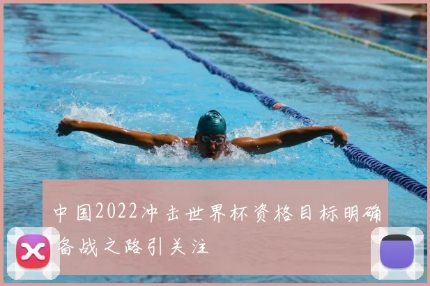 中国2022冲击世界杯资格目标明确 备战之路引关注