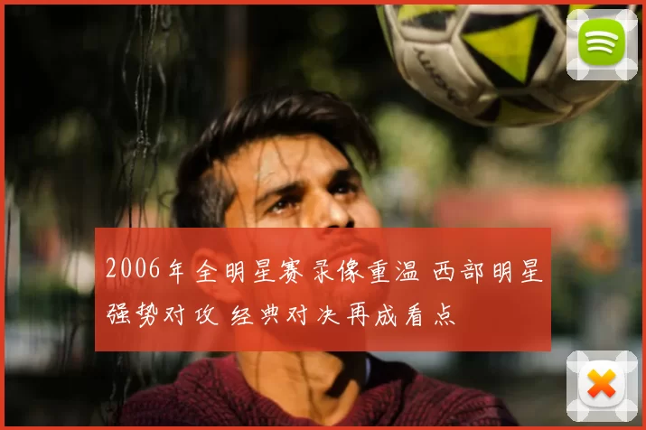 2006年全明星赛录像重温 西部明星强势对攻 经典对决再成看点